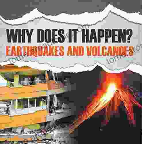 Why Does It Happen?: Earthquakes And Volcanoes: Natural Disaster For Kids