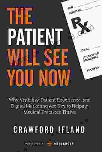 The Patient Will See You Now: Why Visibility Patient Experience And Digital Marketing Are Key To Helping Medical Practices Thrive