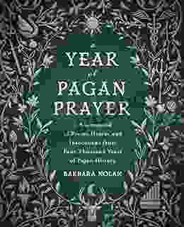 A Year Of Pagan Prayer: A Sourcebook Of Poems Hymns And Invocations From Four Thousand Years Of Pagan History