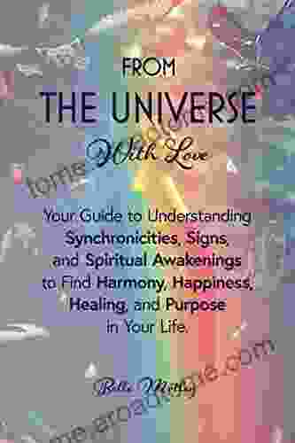 From The Universe With Love: You re Guide to Understanding Synchronicities Signs and Spiritual Awakenings to Find Harmony Happiness Healing and Purpose in Your Life