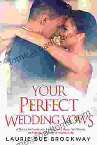 Your Perfect Wedding Vows: A Guide to Romantic Loving and Heartfelt Words to Express on Your Wedding Day (Wedding Goddess Guides)